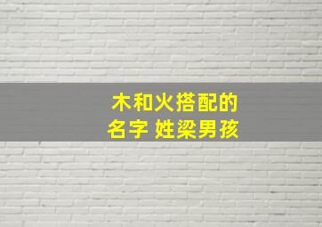 木和火搭配的名字 姓梁男孩